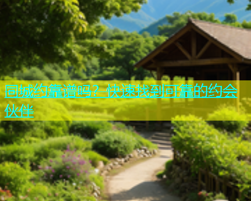 同城约靠谱吗？快速找到可靠的约会伙伴  第1张