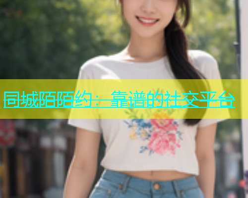 同城陌陌约：靠谱的社交平台  第1张