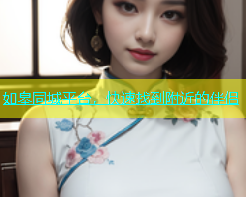 如皋同城平台，快速找到附近的伴侣  第1张