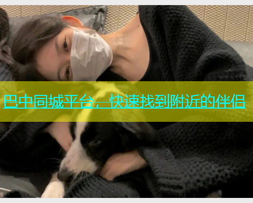 巴中同城平台，快速找到附近的伴侣  第1张