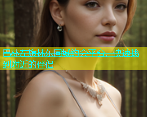 巴林左旗林东同城约会平台，快速找到附近的伴侣  第1张