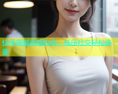 快手同城直播约会，低压社交轻松连麦  第1张