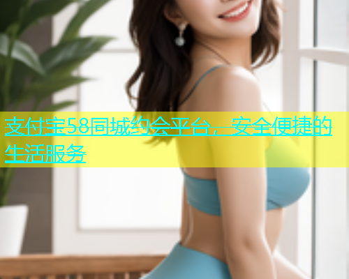 支付宝58同城约会平台，安全便捷的生活服务  第1张