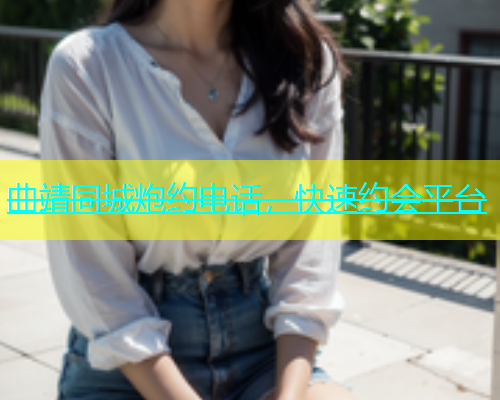 曲靖同城炮约电话，快速约会平台  第1张