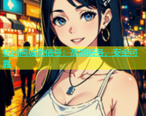 杭州同城微信号：高端服务，安全可靠  第2张