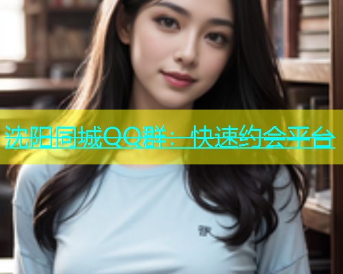 沈阳同城QQ群：快速约会平台  第1张