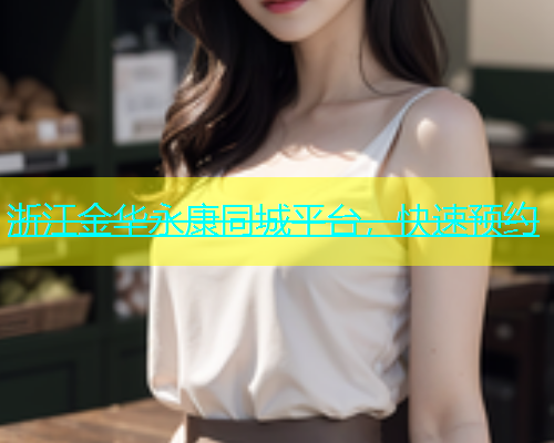 浙江金华永康同城平台，快速预约  第1张
