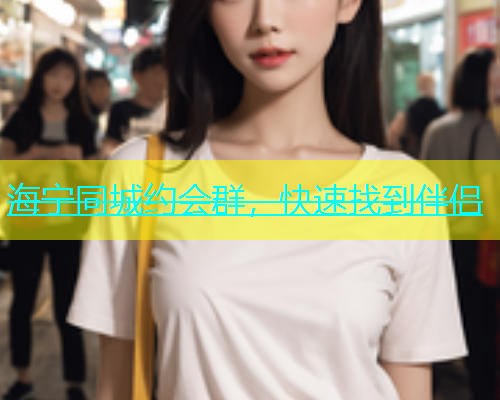 海宁同城约会群，快速找到伴侣  第1张